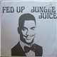 Fed Up , Jungle Juice - Fed Up / Jungle Juice