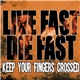 Live Fast Die Fast - Keep Your Fingers Crossed